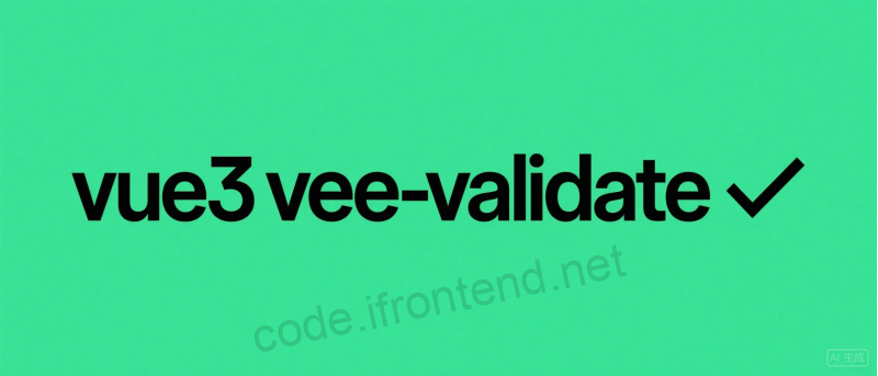 VeeValidate v4 终极指南:精通 Vue 3 组合式 API 表单验证